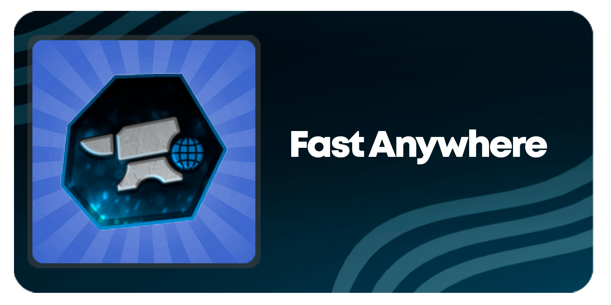 Fast Anywhere